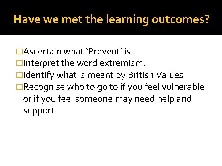 Have we met the learning outcomes? �Ascertain what ‘Prevent’ is �Interpret the word extremism.