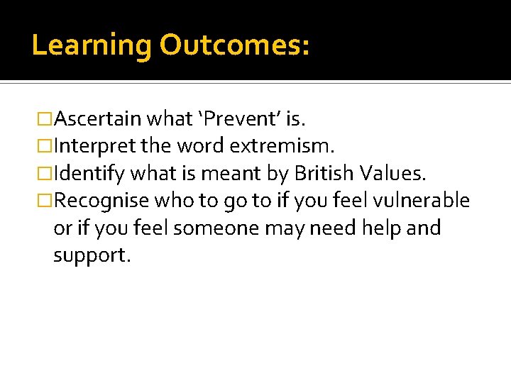 Learning Outcomes: �Ascertain what ‘Prevent’ is. �Interpret the word extremism. �Identify what is meant