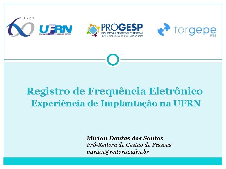 Registro de Frequência Eletrônico Experiência de Implantação na UFRN Mirian Dantas dos Santos Pró-Reitora