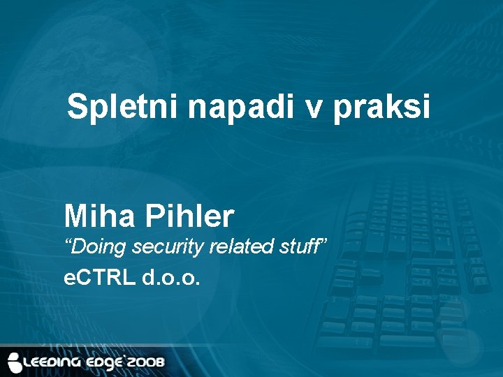 Spletni napadi v praksi Miha Pihler “Doing security related stuff” e. CTRL d. o.