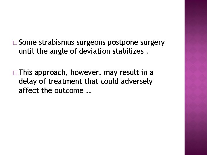 � Some strabismus surgeons postpone surgery until the angle of deviation stabilizes. � This