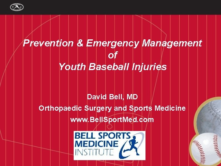 Prevention & Emergency Management of Youth Baseball Injuries David Bell, MD Orthopaedic Surgery and
