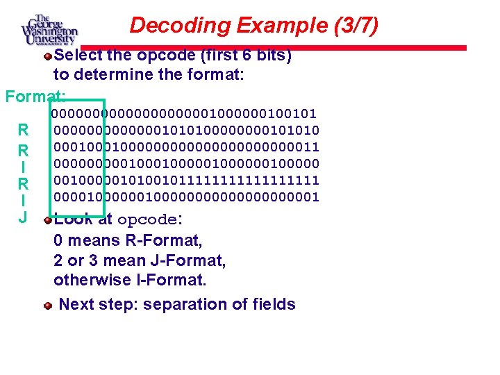 Decoding Example (3/7) Select the opcode (first 6 bits) to determine the format: Format: