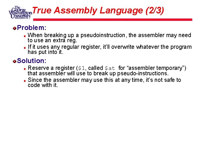 True Assembly Language (2/3) Problem: When breaking up a pseudoinstruction, the assembler may need