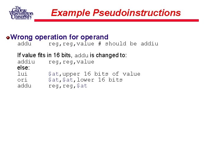 Example Pseudoinstructions Wrong operation for operand addu reg, value # should be addiu If