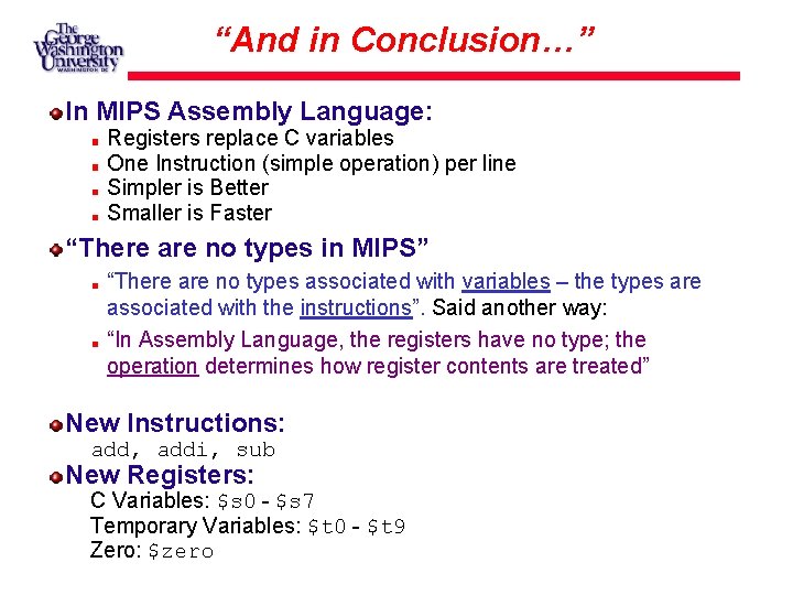 “And in Conclusion…” In MIPS Assembly Language: Registers replace C variables One Instruction (simple