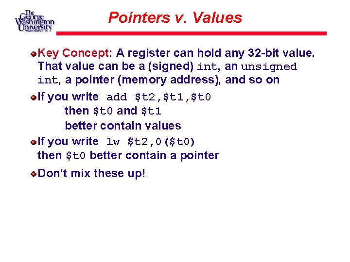 Pointers v. Values Key Concept: A register can hold any 32 -bit value. That