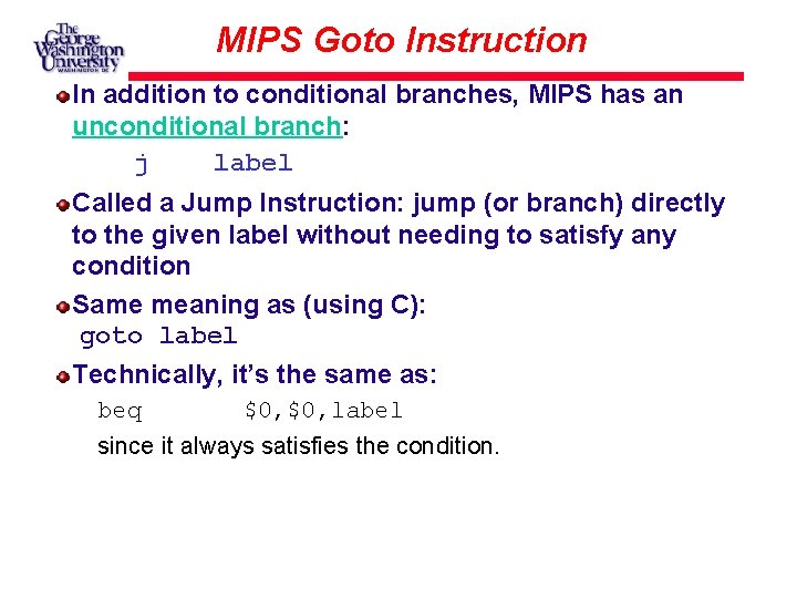 MIPS Goto Instruction In addition to conditional branches, MIPS has an unconditional branch: j