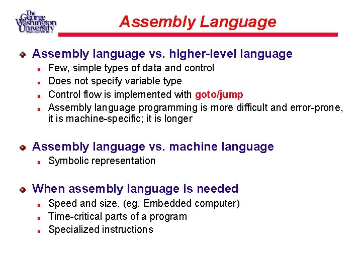 Assembly Language Assembly language vs. higher-level language Few, simple types of data and control