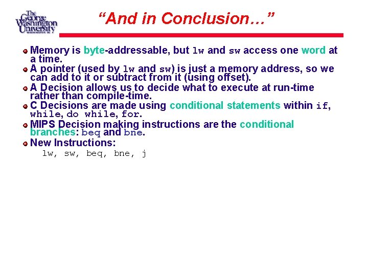 “And in Conclusion…” Memory is byte-addressable, but lw and sw access one word at