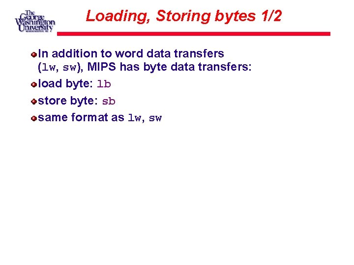 Loading, Storing bytes 1/2 In addition to word data transfers (lw, sw), MIPS has