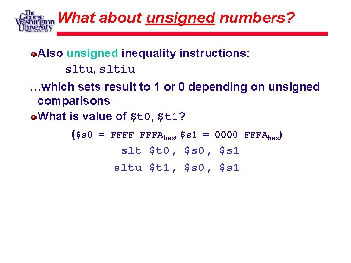 What about unsigned numbers? Also unsigned inequality instructions: sltu, sltiu …which sets result to