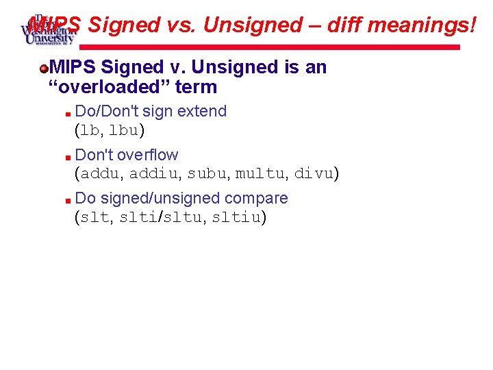 MIPS Signed vs. Unsigned – diff meanings! MIPS Signed v. Unsigned is an “overloaded”