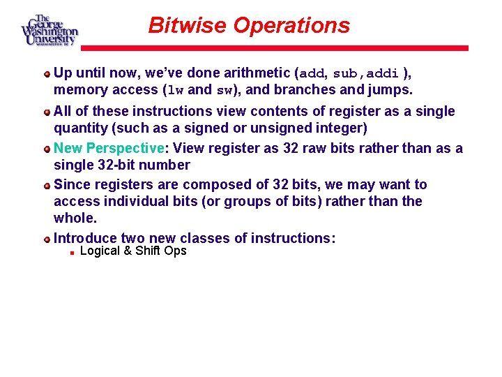 Bitwise Operations Up until now, we’ve done arithmetic (add, sub, addi ), memory access