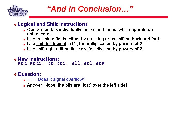 “And in Conclusion…” Logical and Shift Instructions Operate on bits individually, unlike arithmetic, which