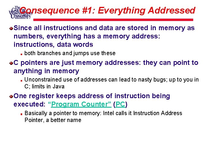 Consequence #1: Everything Addressed Since all instructions and data are stored in memory as