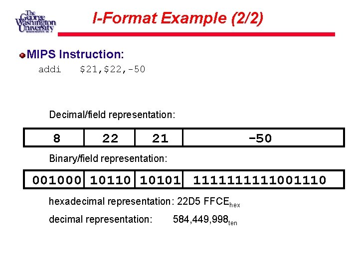 I-Format Example (2/2) MIPS Instruction: addi $21, $22, -50 Decimal/field representation: 8 22 21