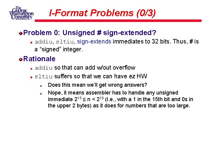 I-Format Problems (0/3) Problem 0: Unsigned # sign-extended? addiu, sltiu, sign-extends immediates to 32
