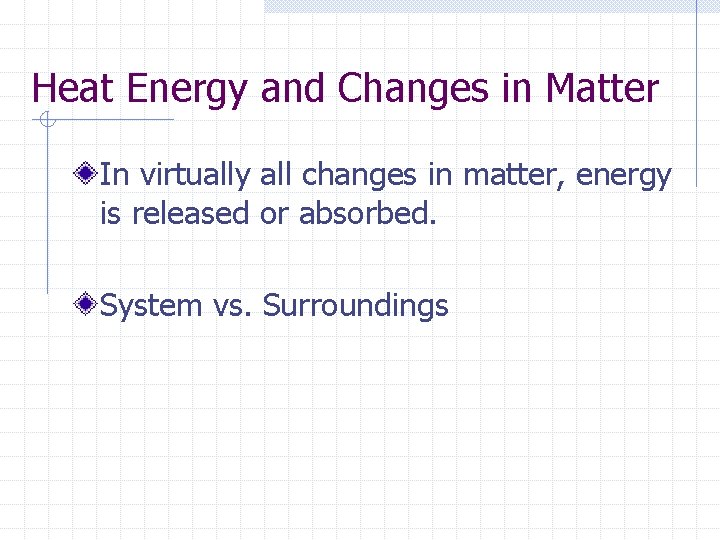 Heat Energy and Changes in Matter In virtually all changes in matter, energy is