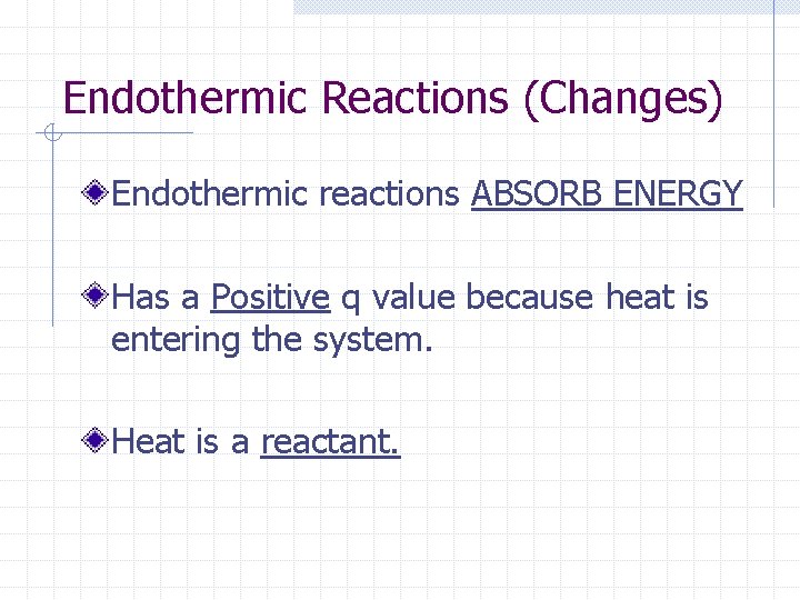 Endothermic Reactions (Changes) Endothermic reactions ABSORB ENERGY Has a Positive q value because heat