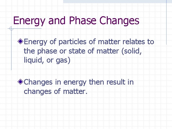 Energy and Phase Changes Energy of particles of matter relates to the phase or