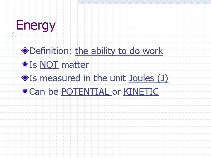 Energy Definition: the ability to do work Is NOT matter Is measured in the