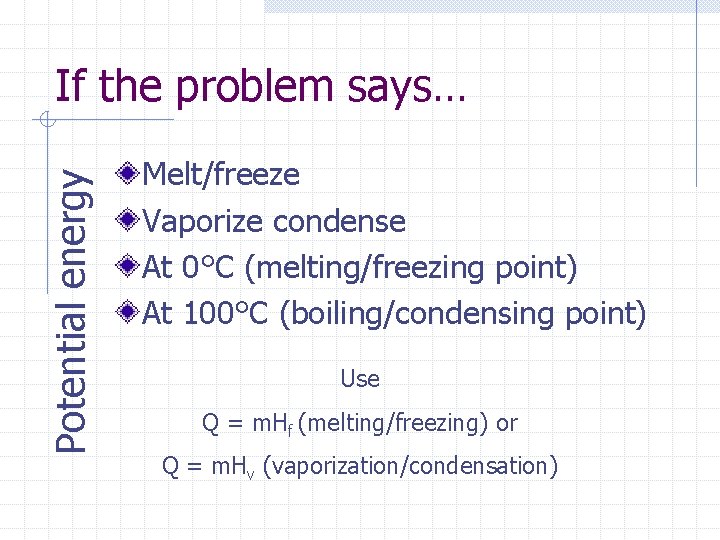 Potential energy If the problem says… Melt/freeze Vaporize condense At 0°C (melting/freezing point) At