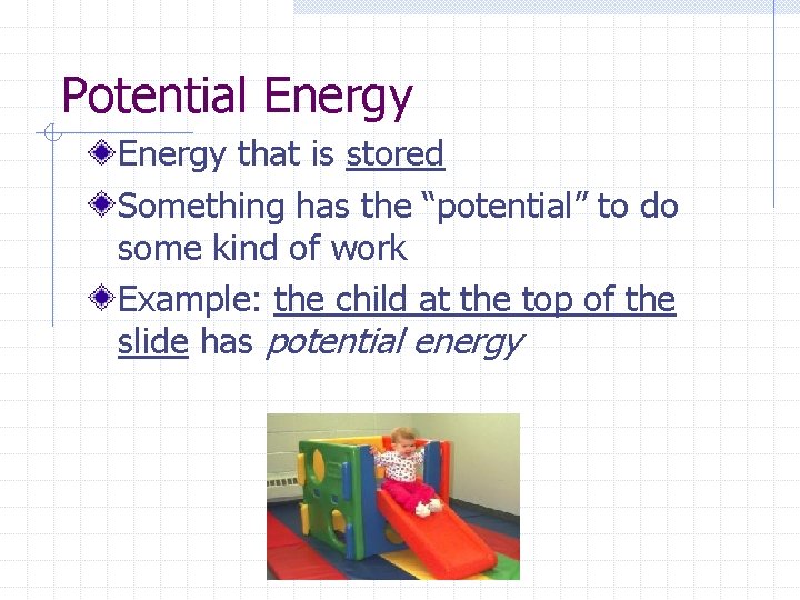 Potential Energy that is stored Something has the “potential” to do some kind of