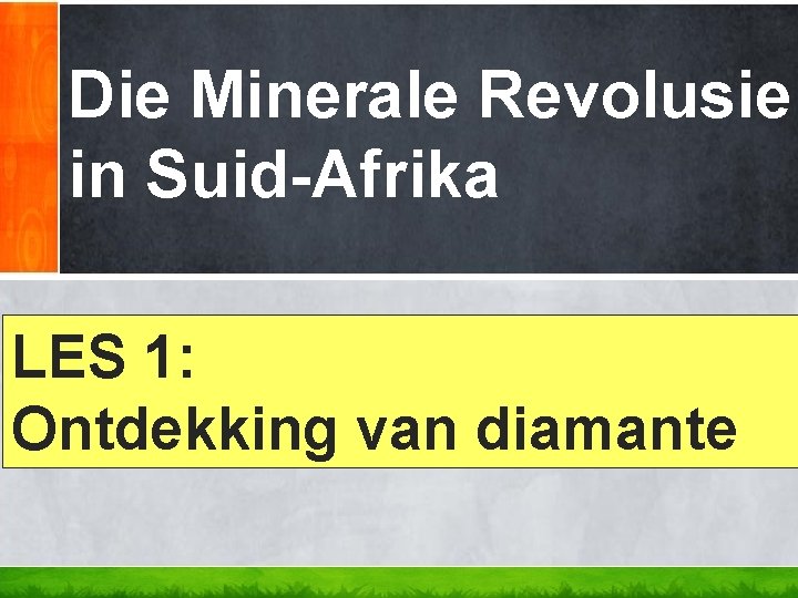 Die Minerale Revolusie in Suid-Afrika LES 1: Ontdekking van diamante 