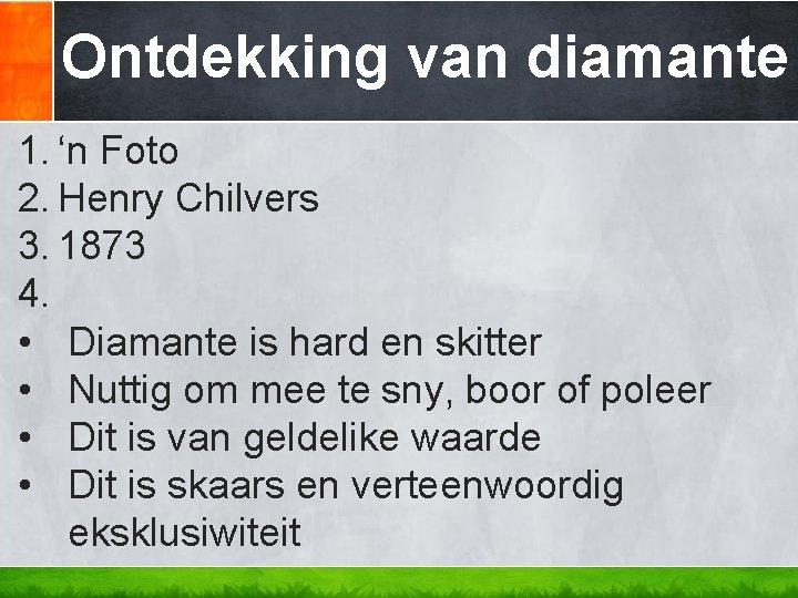 Ontdekking van diamante 1. ‘n Foto 2. Henry Chilvers 3. 1873 4. • Diamante