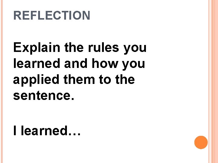 REFLECTION Explain the rules you learned and how you applied them to the sentence.