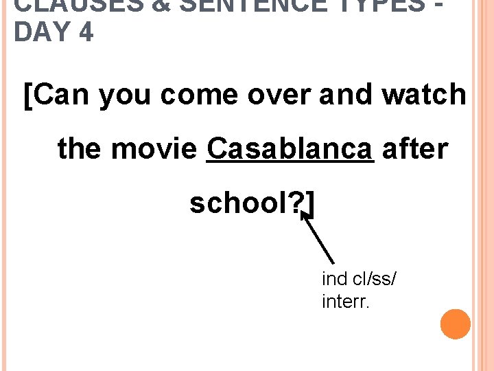 CLAUSES & SENTENCE TYPES DAY 4 [Can you come over and watch the movie