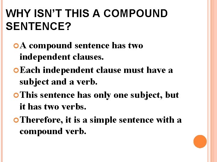 WHY ISN’T THIS A COMPOUND SENTENCE? A compound sentence has two independent clauses. Each