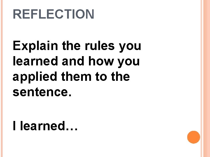 REFLECTION Explain the rules you learned and how you applied them to the sentence.