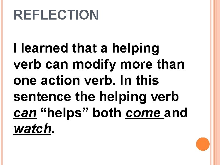 REFLECTION I learned that a helping verb can modify more than one action verb.