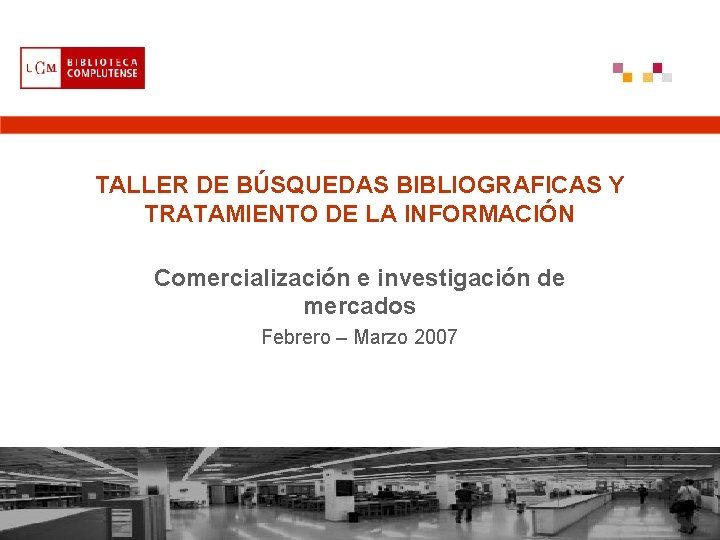 TALLER DE BÚSQUEDAS BIBLIOGRAFICAS Y TRATAMIENTO DE LA INFORMACIÓN Comercialización e investigación de mercados