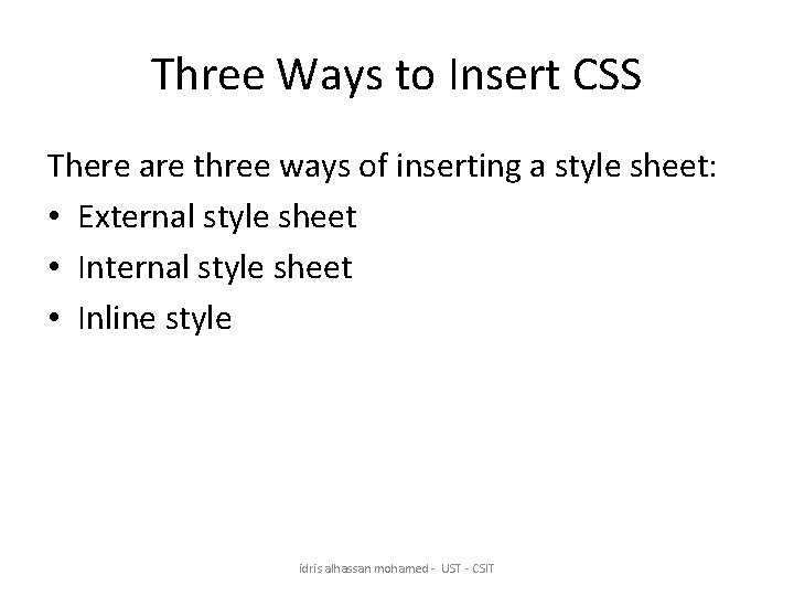 Three Ways to Insert CSS There are three ways of inserting a style sheet: