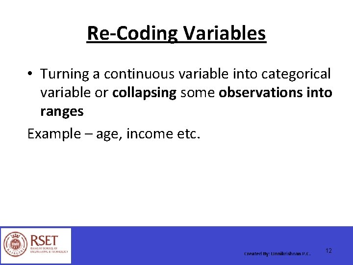 Re-Coding Variables • Turning a continuous variable into categorical variable or collapsing some observations