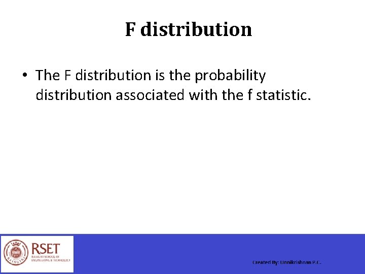 F distribution • The F distribution is the probability distribution associated with the f