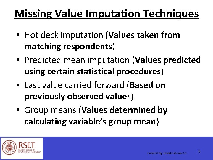 Missing Value Imputation Techniques • Hot deck imputation (Values taken from matching respondents) •