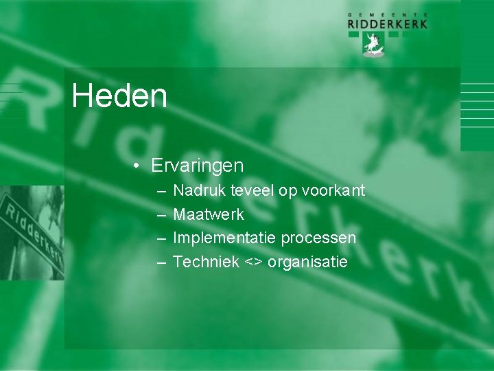 Heden • Ervaringen – – Nadruk teveel op voorkant Maatwerk Implementatie processen Techniek <>