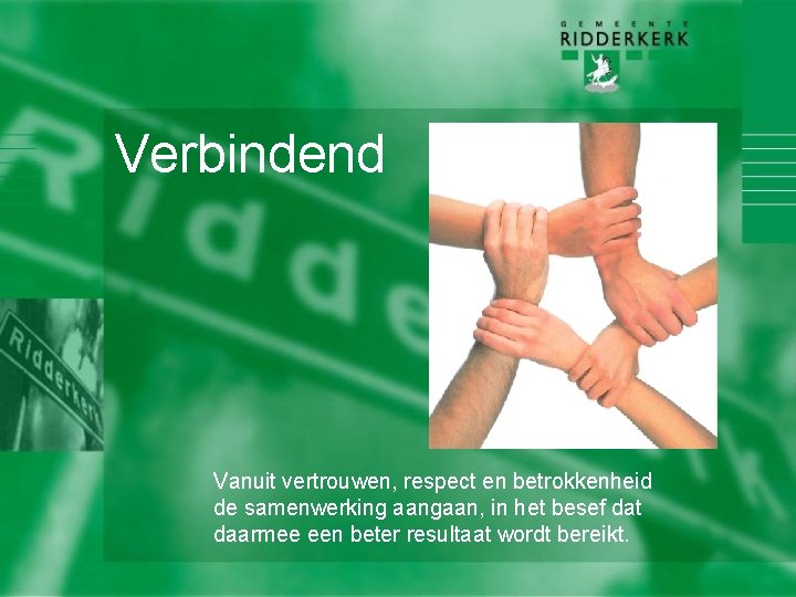 Verbindend Vanuit vertrouwen, respect en betrokkenheid de samenwerking aangaan, in het besef dat daarmee