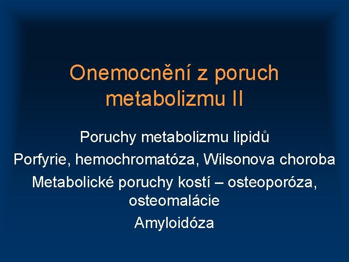 Onemocnění z poruch metabolizmu II Poruchy metabolizmu lipidů Porfyrie, hemochromatóza, Wilsonova choroba Metabolické poruchy