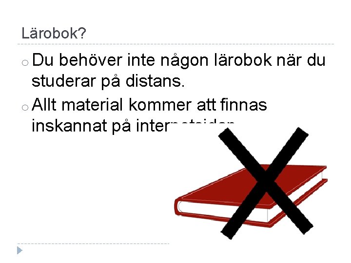 Lärobok? o Du behöver inte någon lärobok när du studerar på distans. o Allt