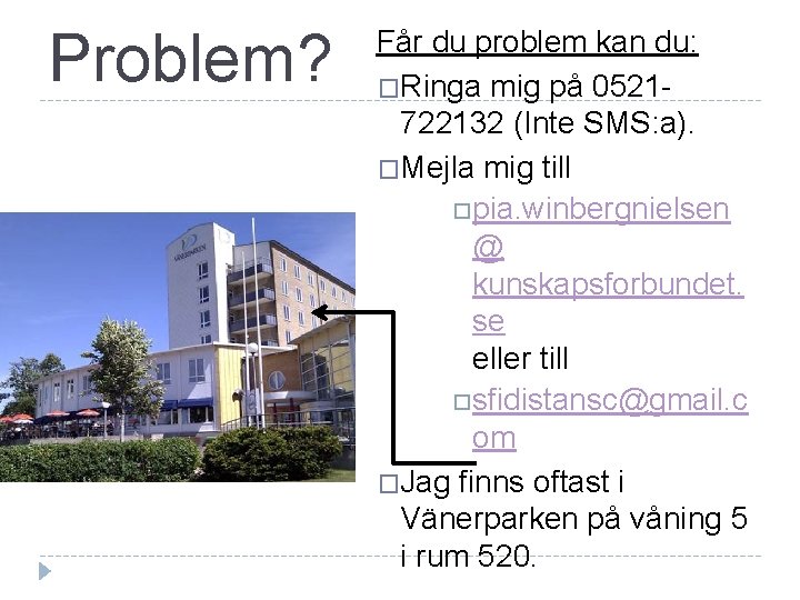 Problem? Får du problem kan du: �Ringa mig på 0521722132 (Inte SMS: a). �Mejla