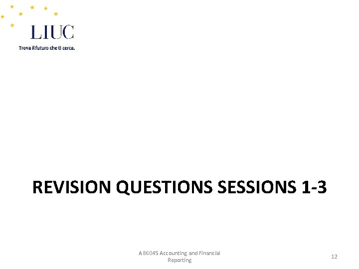 REVISION QUESTIONS SESSIONS 1 -3 A 86045 Accounting and Financial Reporting 12 