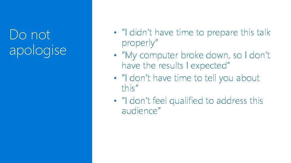Do not apologise • “I didn’t have time to prepare this talk properly” • Do not apologise • “I didn’t have time to prepare this talk properly” •