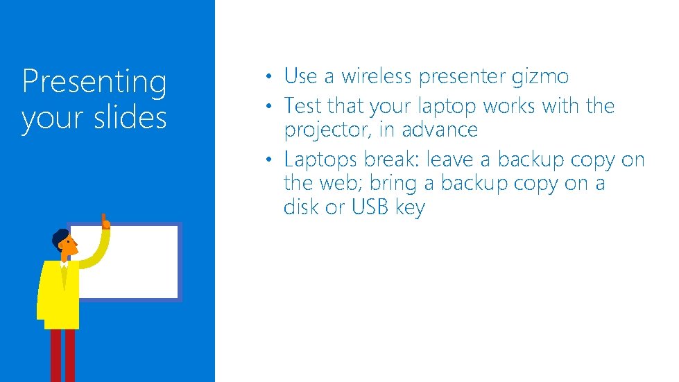 Presenting your slides • Use a wireless presenter gizmo • Test that your laptop Presenting your slides • Use a wireless presenter gizmo • Test that your laptop