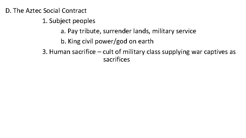 D. The Aztec Social Contract 1. Subject peoples a. Pay tribute, surrender lands, military