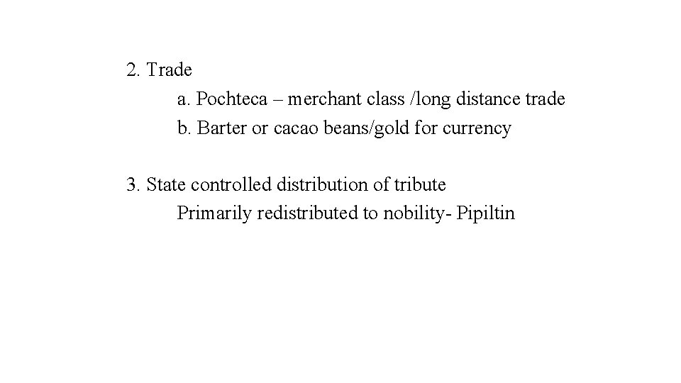 2. Trade a. Pochteca – merchant class /long distance trade b. Barter or cacao